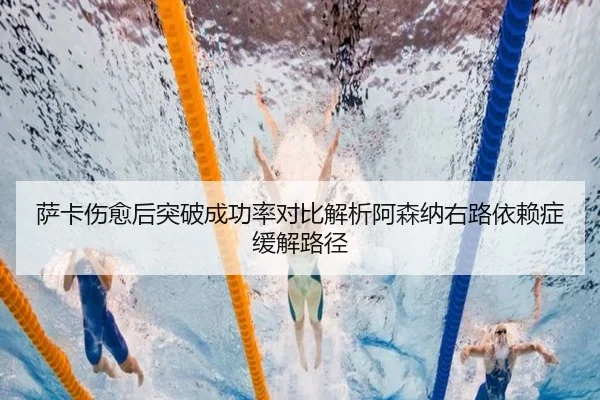 萨卡伤愈后突破成功率对比解析阿森纳右路依赖症缓解路径